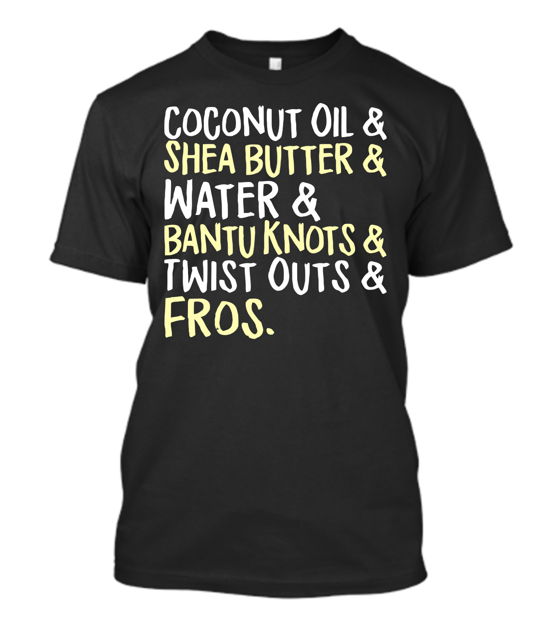 Coconut Oil Shea Butter Water Bantu Knots Twist Outs Fros Natural Queens Rock T-Shirt