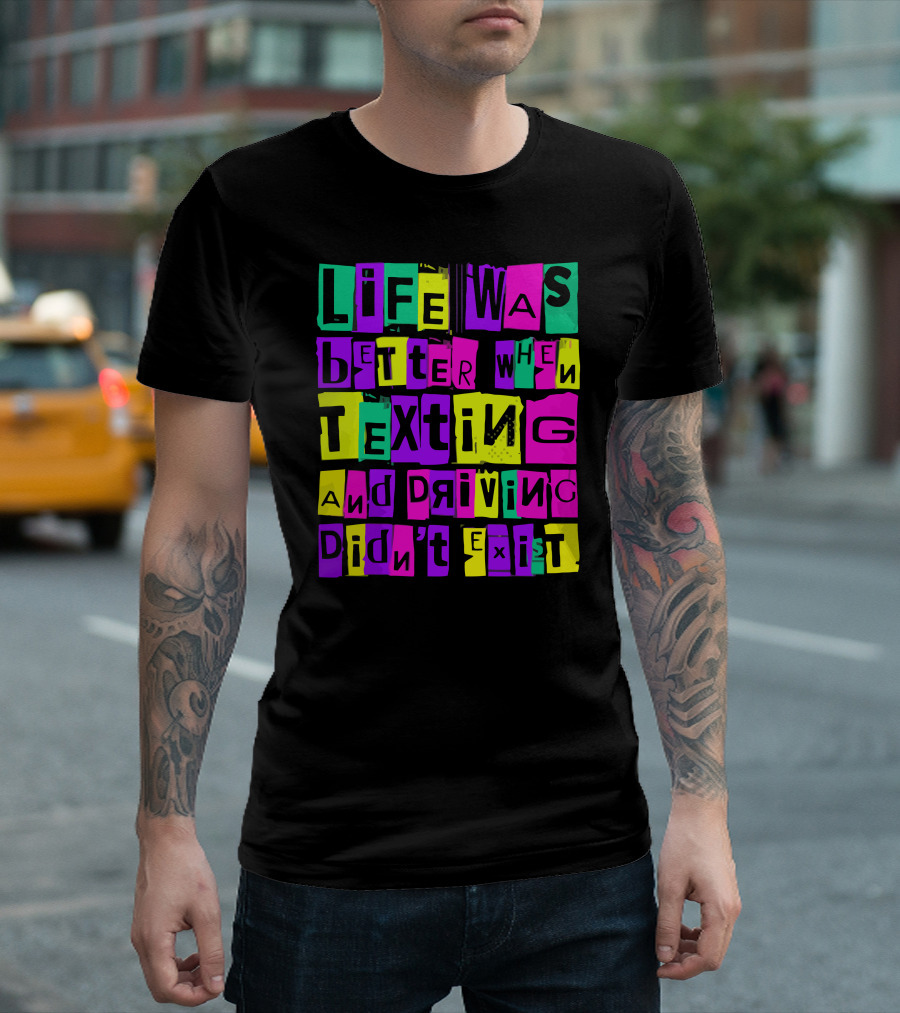 Life Was Better When Texting And Driving Didn't Exist T-Shirt