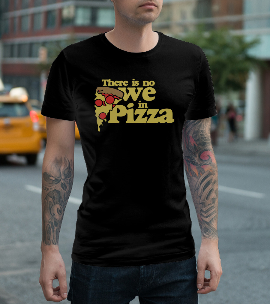There Is No We in Pizza Slice Pepperoni Melted Cheese T-Shirt