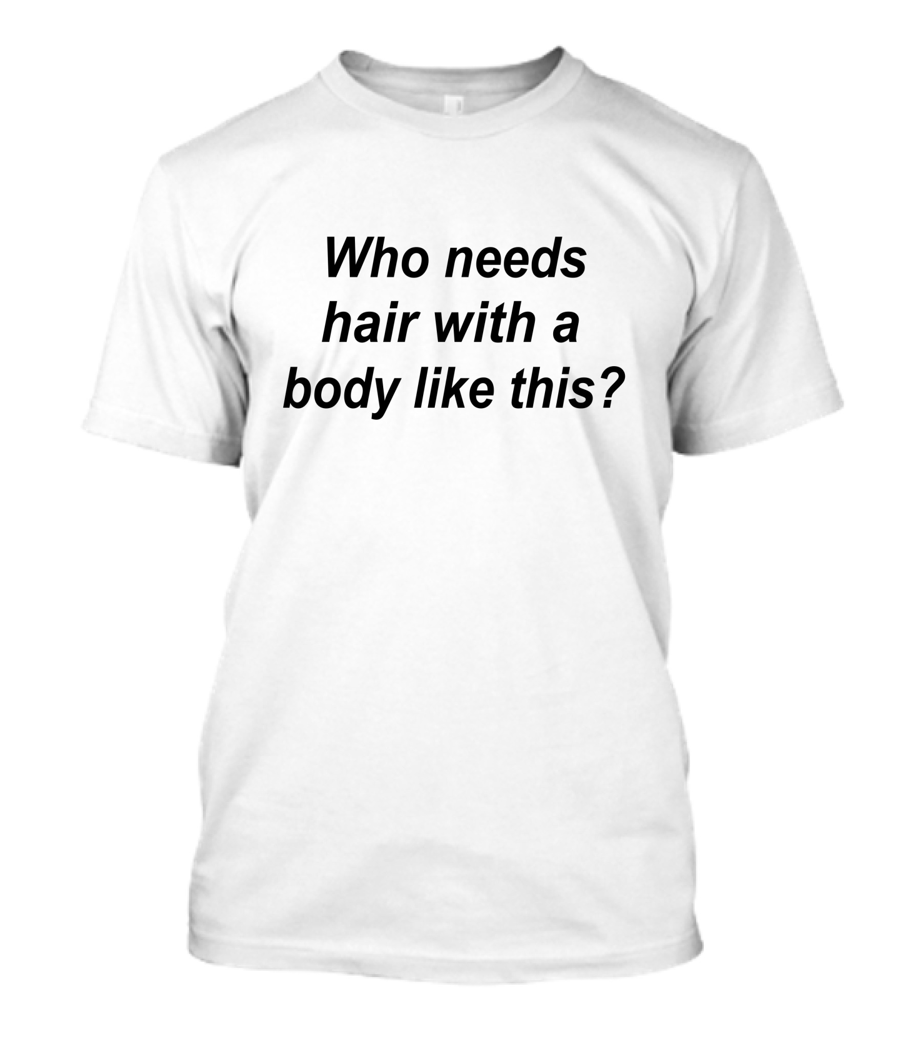 Who Needs Hair With A Body Like This Ash Grey T-Shirt