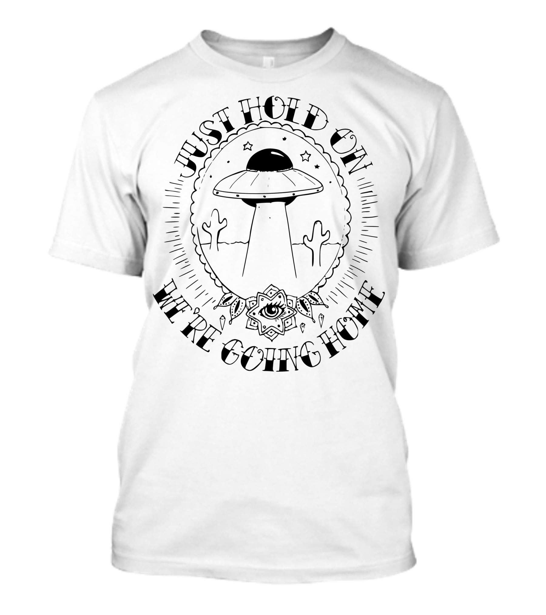 Just Hold On We're Going Home UFO Cactus Desert Scene T-Shirt