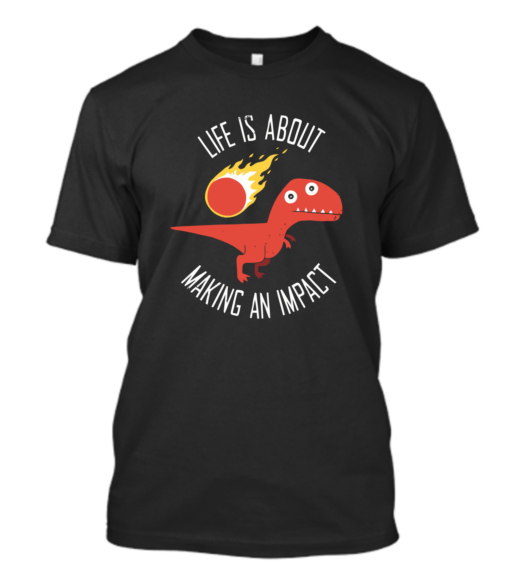 Life Is About Making An Impact Dinosaur Meteor T-Shirt