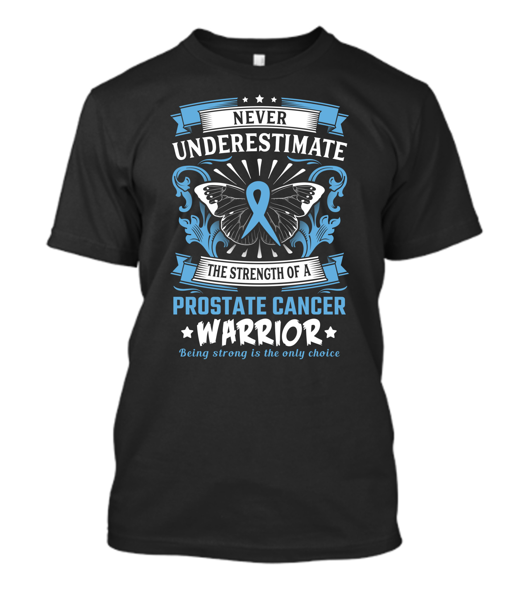 Never Underestimate The Strength Of A Prostate Cancer Warrior Being Strong Is The Only Choice T-Shirt