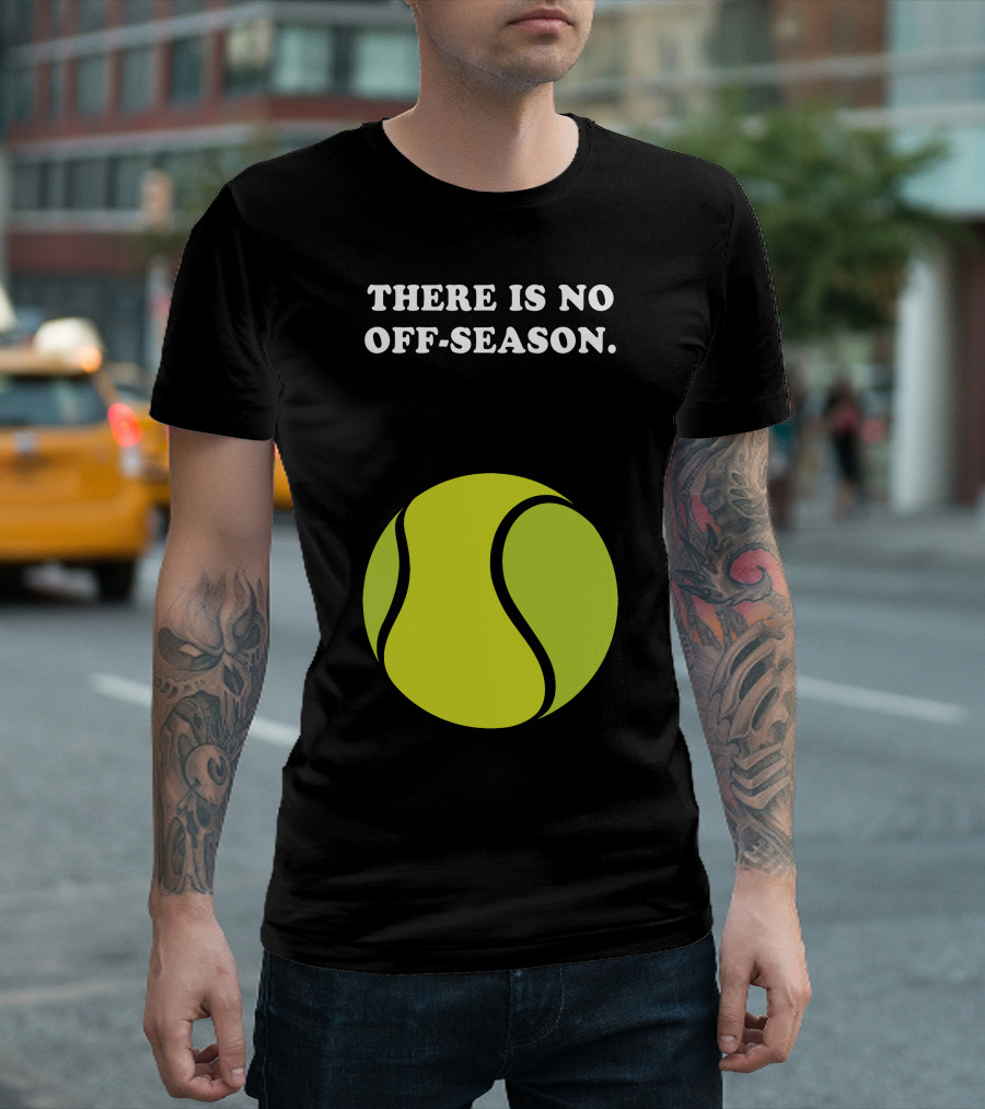 There Is No Off-Season Tennis Ball T-Shirt