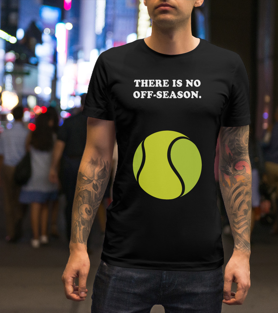 There Is No Off-Season Tennis Ball T-Shirt