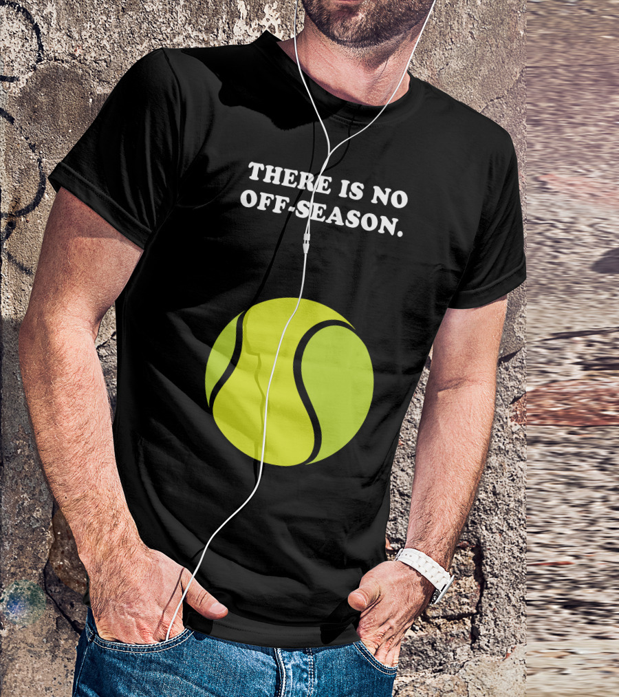 There Is No Off-Season Tennis Ball T-Shirt