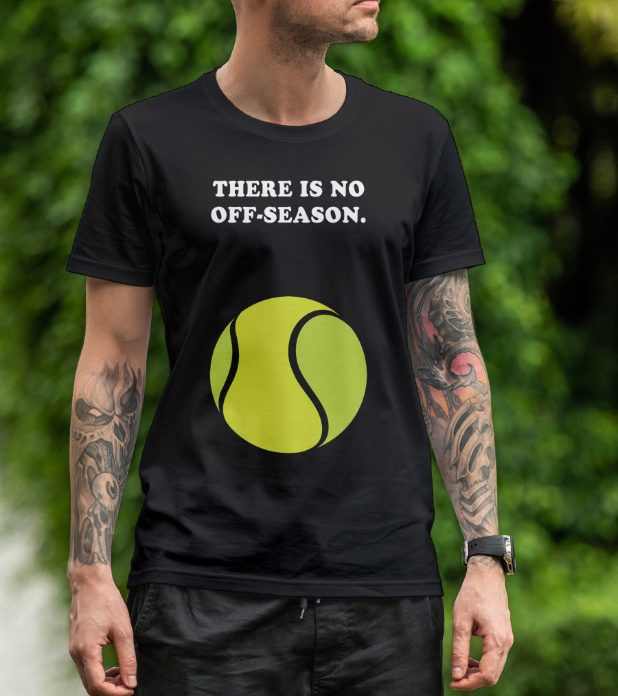 There Is No Off-Season Tennis Ball T-Shirt