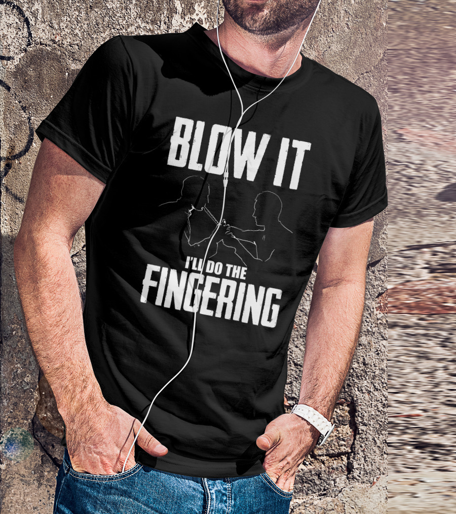 BLOW IT I'LL DO THE FINGERING T-Shirt