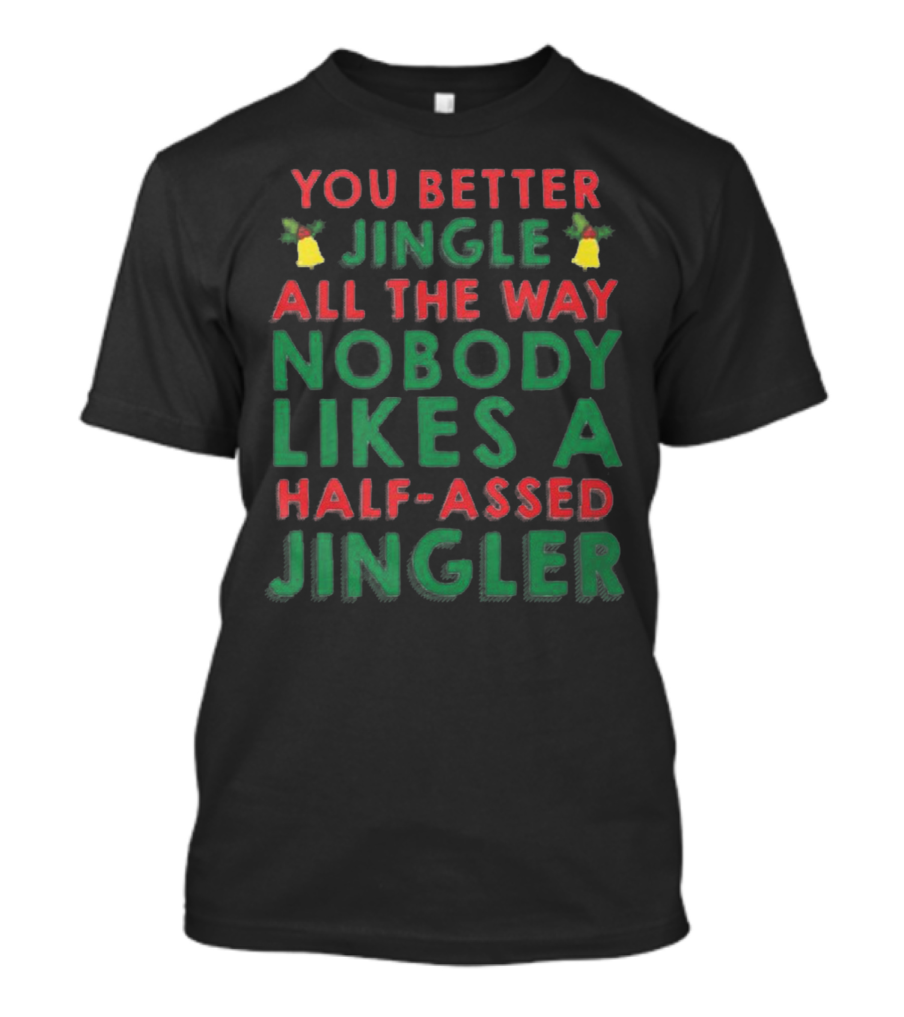 You Better Jingle All The Way Nobody Likes A Half-Assed Jingler T-Shirt