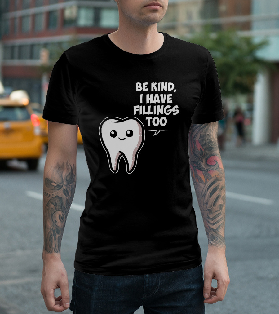 Be Kind I Have Fillings Too Cute Tooth Cartoon T-Shirt