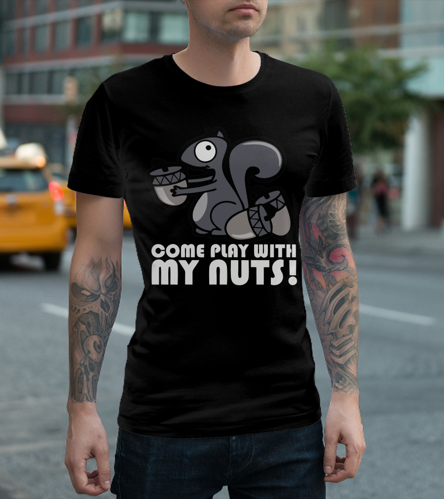 Come Play With My Nuts Squirrel Holding Acorns T-Shirt