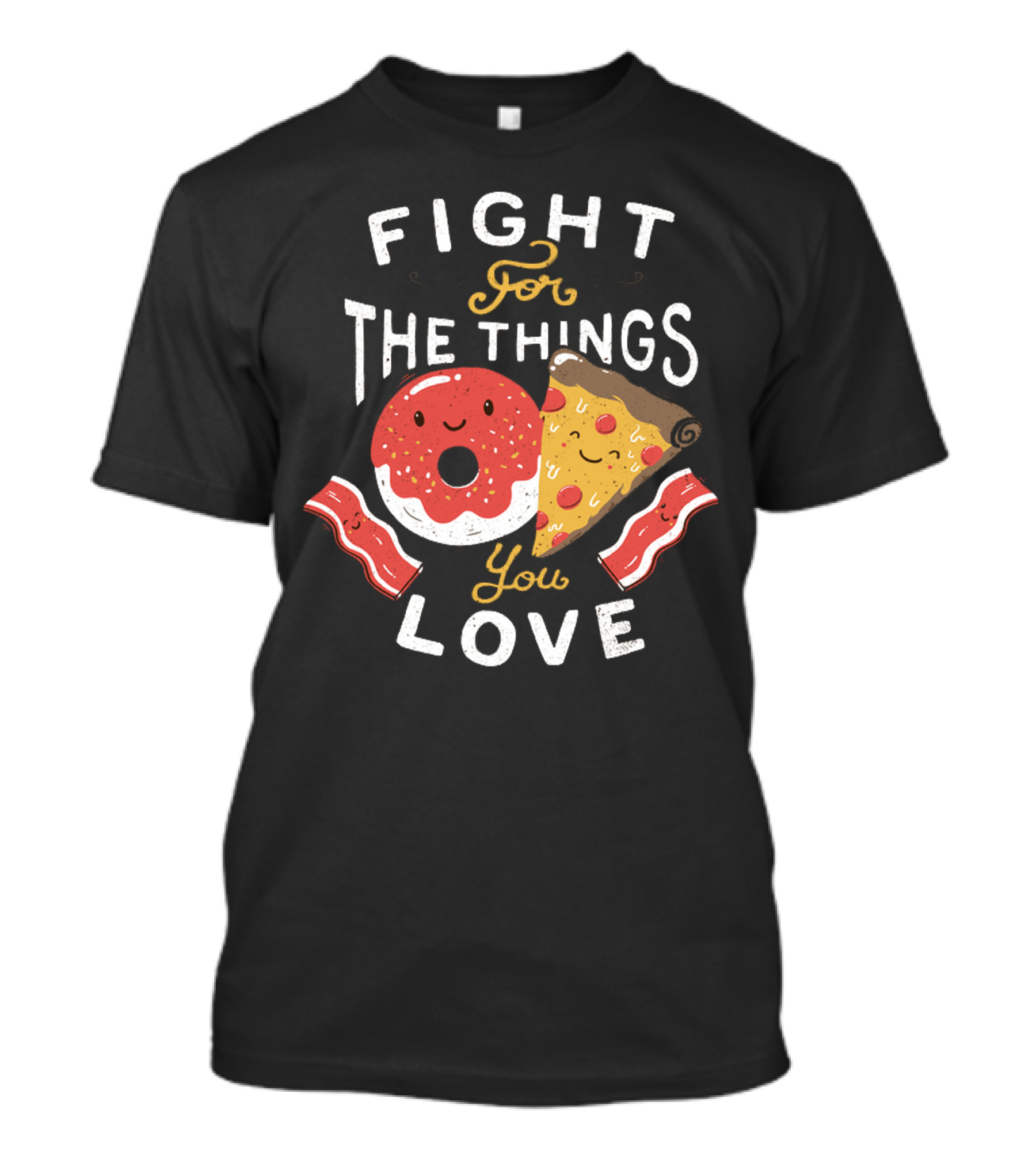 FIGHT FOR THE THINGS YOU LOVE PIZZA DONUTS BACON T-Shirt