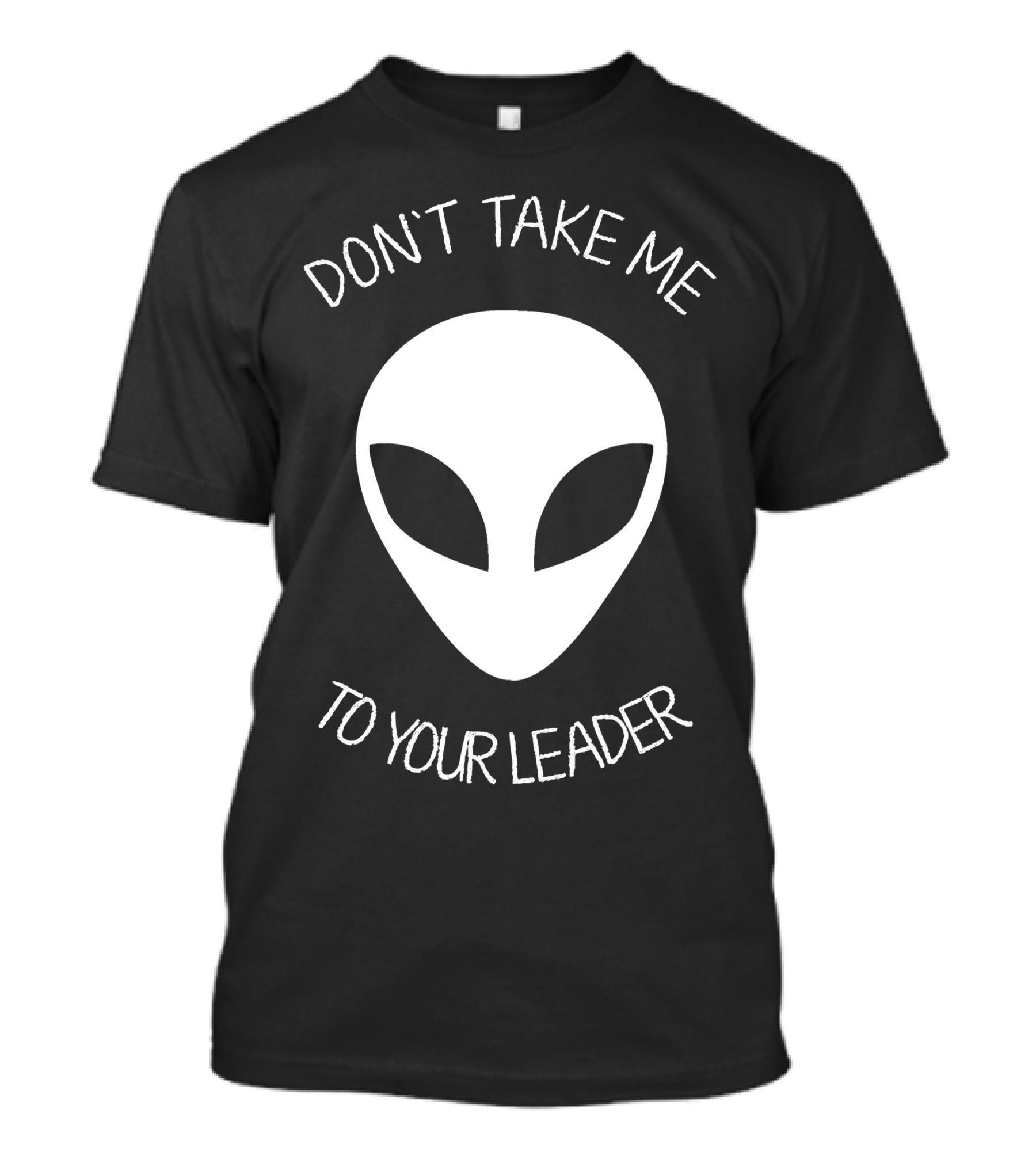 Don't Take Me To Your Leader Alien Face T-Shirt