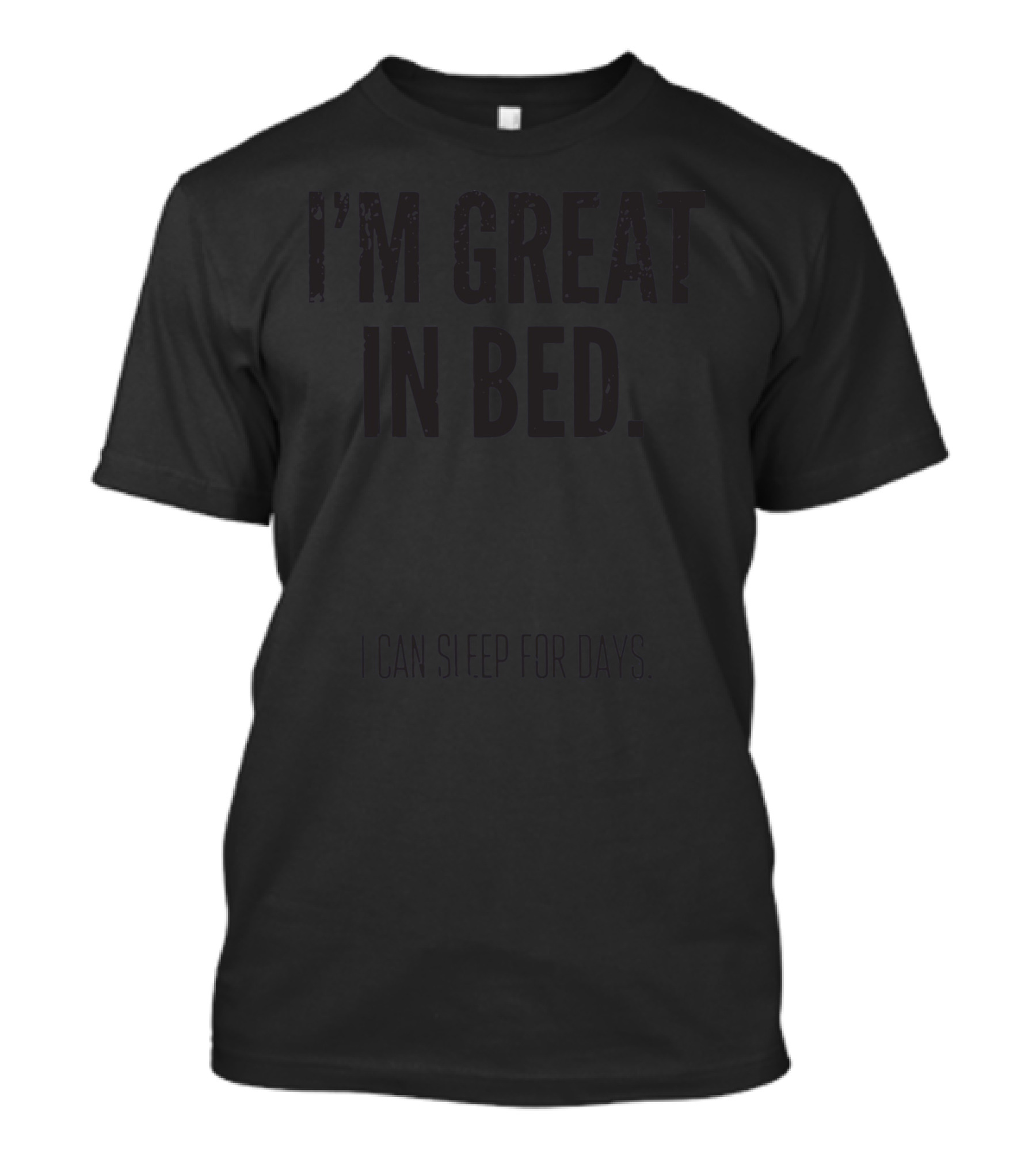 I'm Great In Bed I Can Sleep For Days T-Shirt
