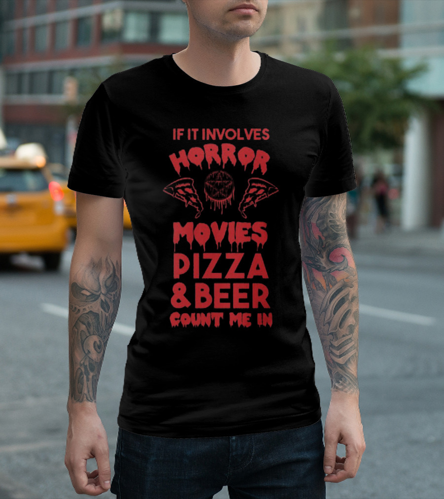 If It Involves Horror Movies Pizza and Beer Count Me In T-Shirt