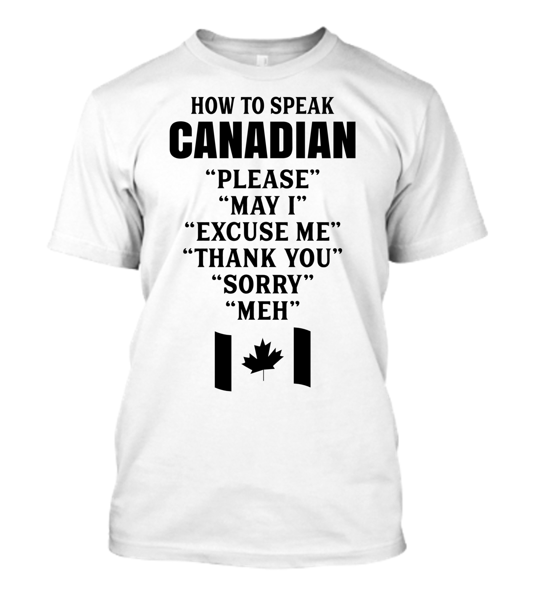 How To Speak Canadian Please May I Excuse Me Thank You Sorry Meh Canadian Flag Maple Leaf T-Shirt