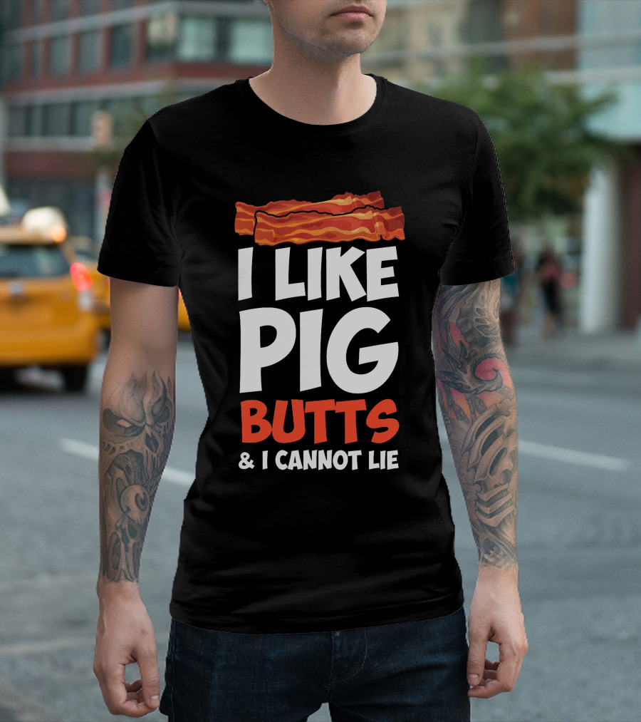 I Like Pig Butts And I Cannot Lie Bacon T-Shirt
