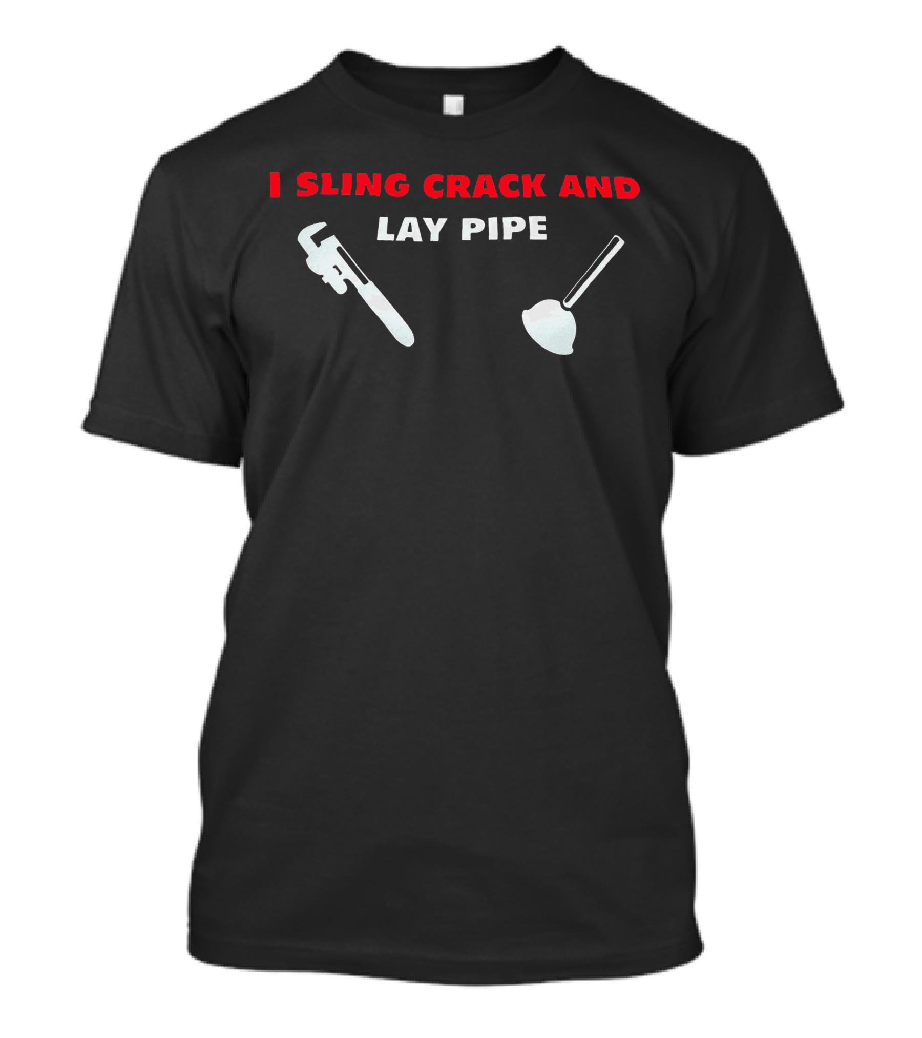 I Sling Crack And Lay Pipe Wrench And Plunger T-Shirt