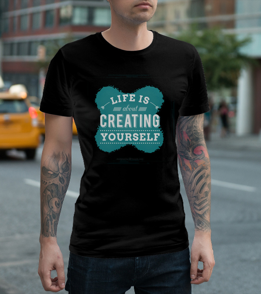 Life Is About Creating Yourself T-Shirt