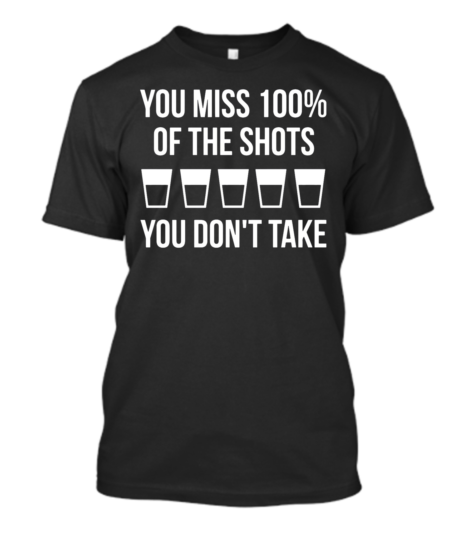 You Miss 100% Of The Shots You Don't Take T-Shirt