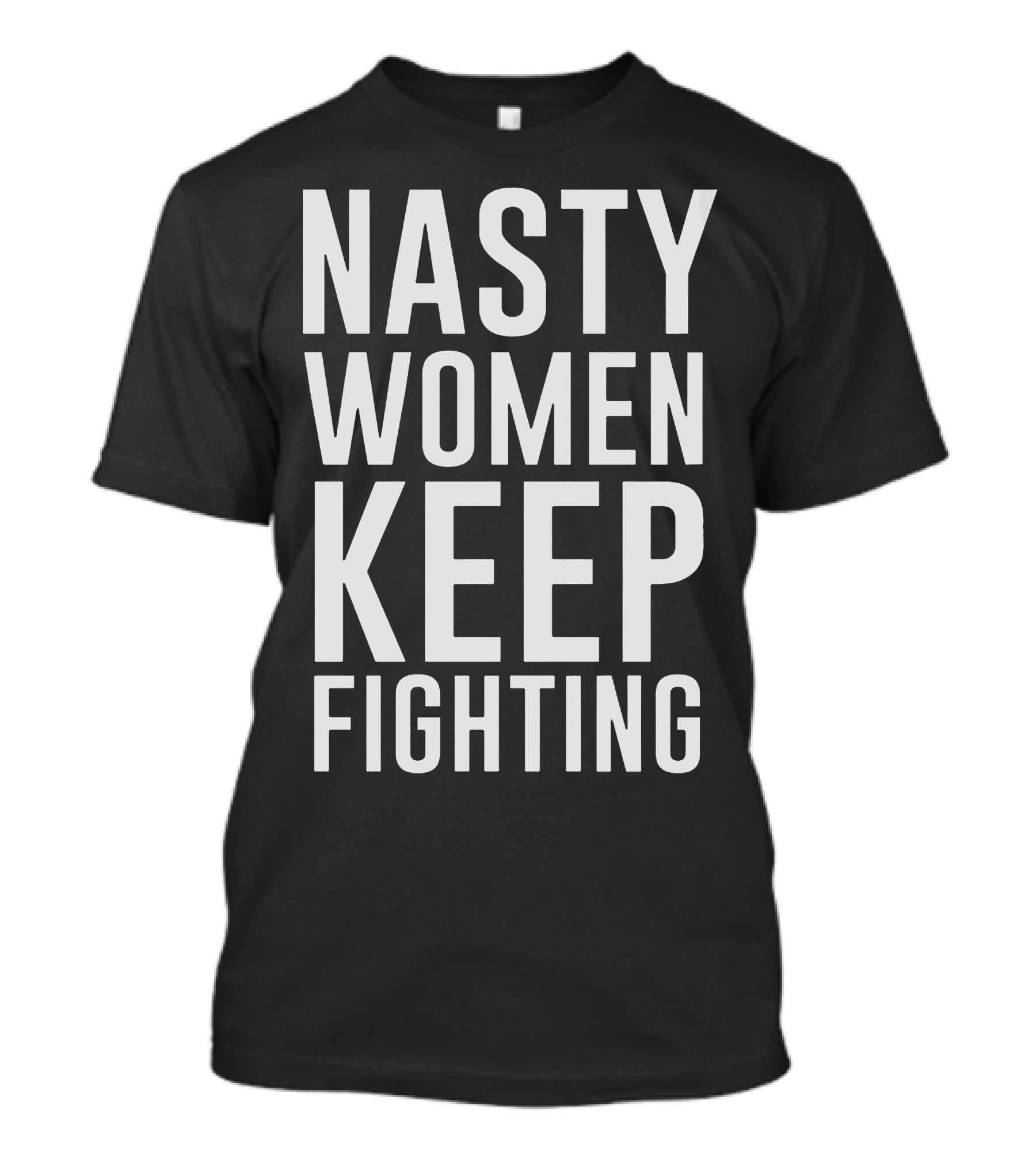 Nasty Women Keep Fighting Bold Empowerment Message T-Shirt