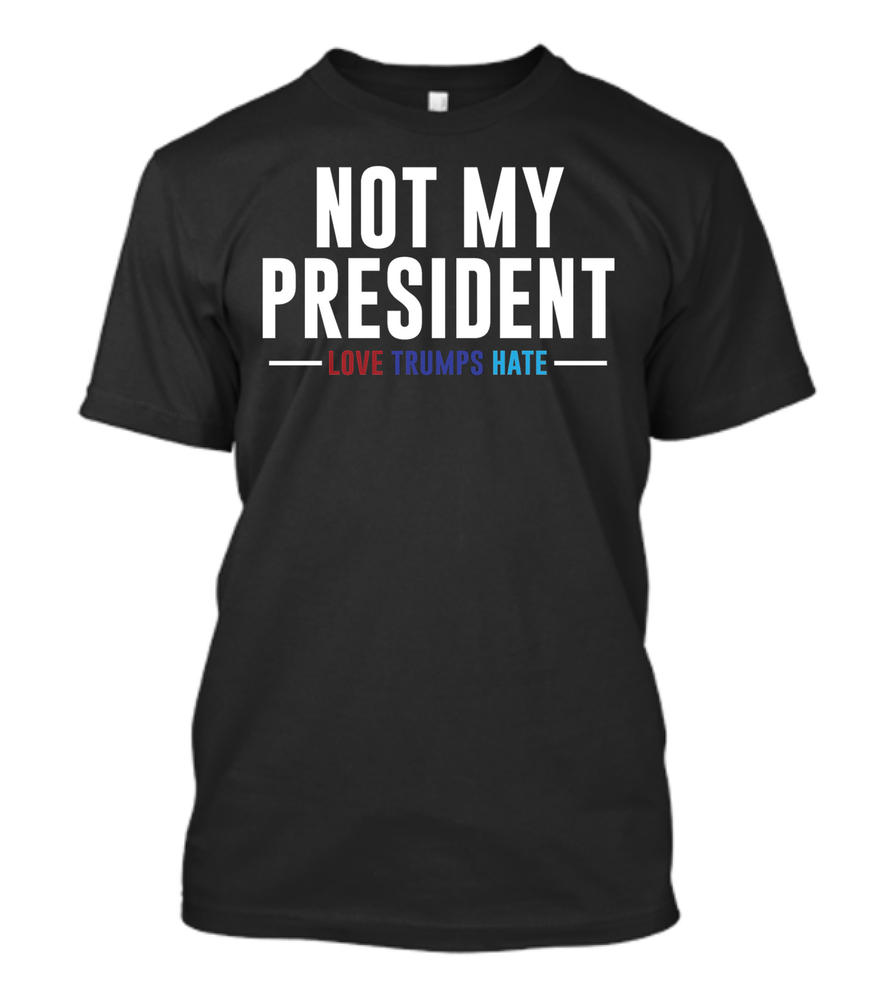 Not My President Love Trumps Hate T-Shirt