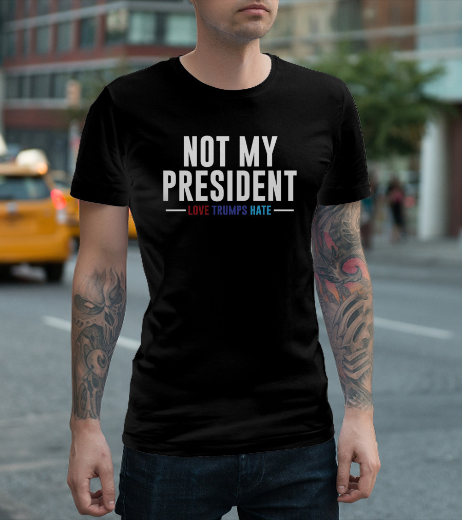 Not My President Love Trumps Hate T-Shirt