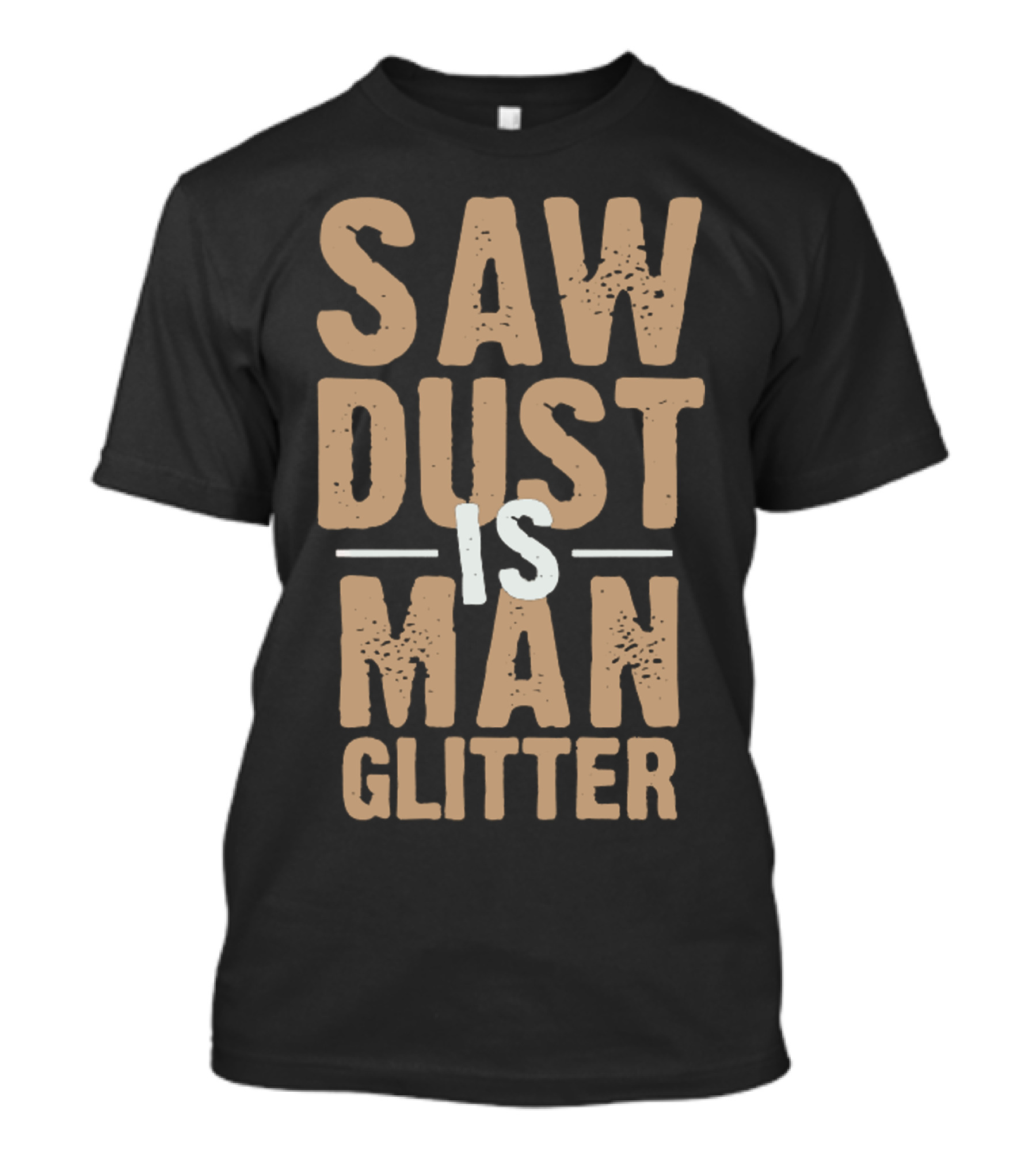 Saw Dust Is Man Glitter T-Shirt