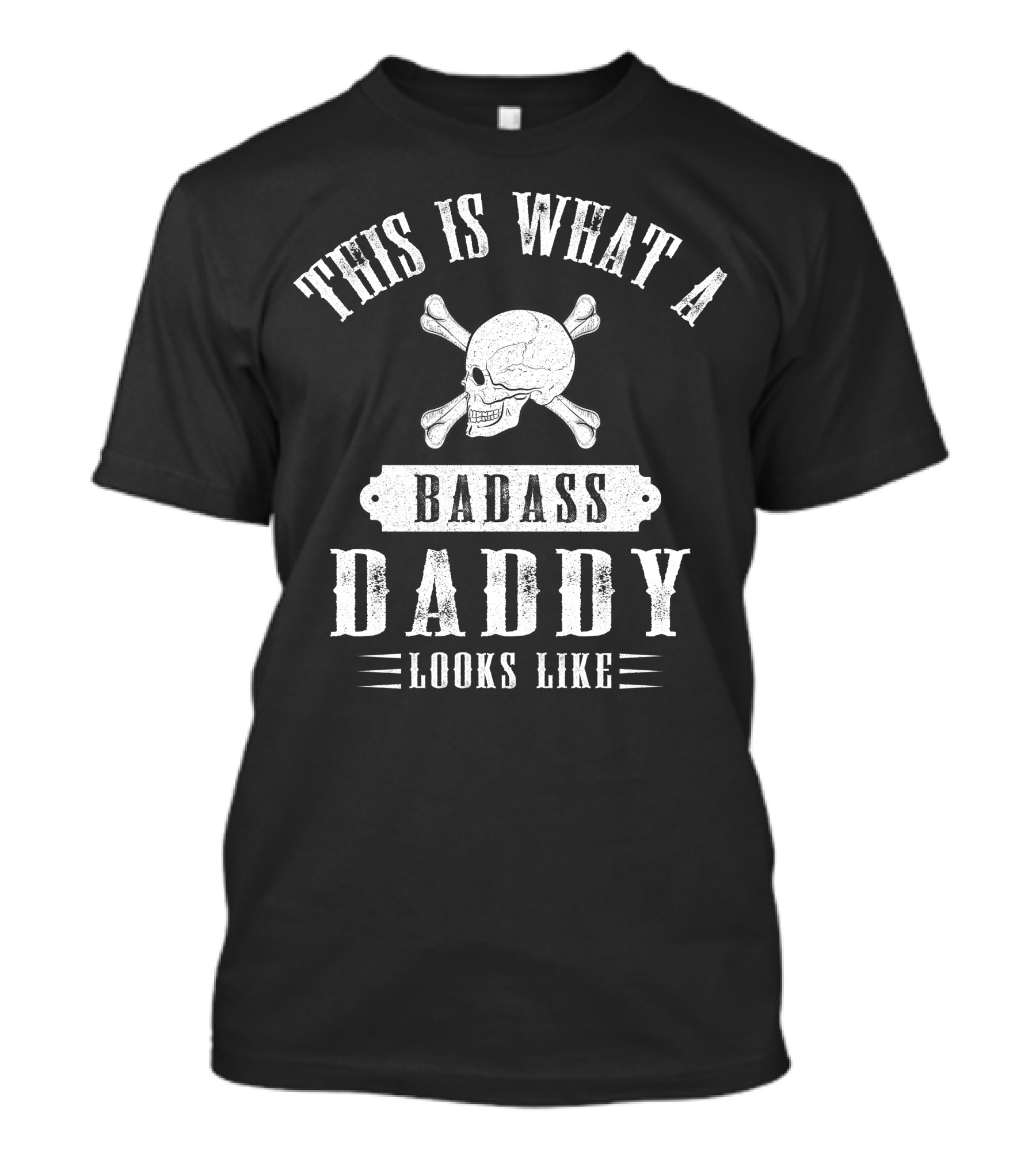 This Is What A Badass Daddy Looks Like Skull And Crossbones T-Shirt