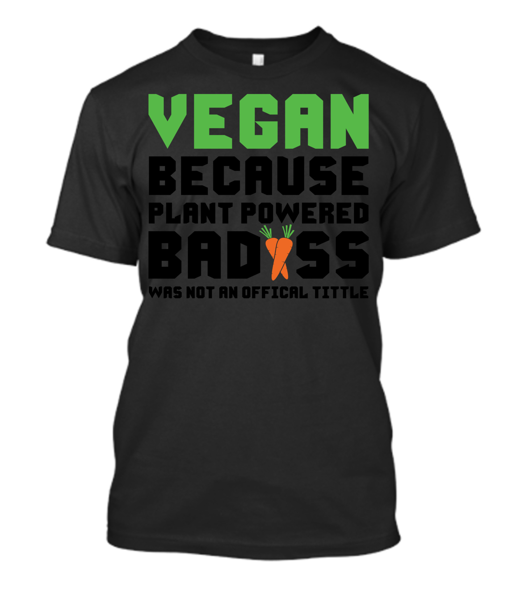 VEGAN BECAUSE PLANT POWERED BADASS WITH CARROT ICON WAS NOT AN OFFICIAL TITLE T-Shirt