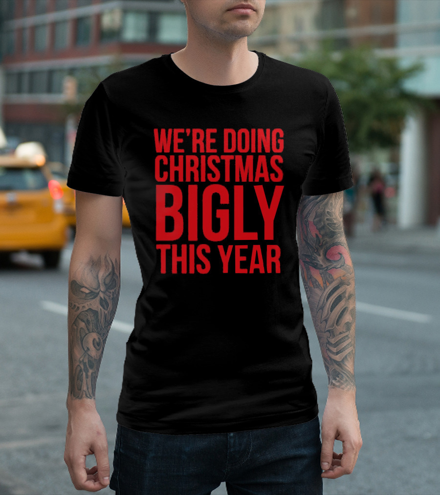 WE'RE DOING CHRISTMAS BIGLY THIS YEAR T-Shirt