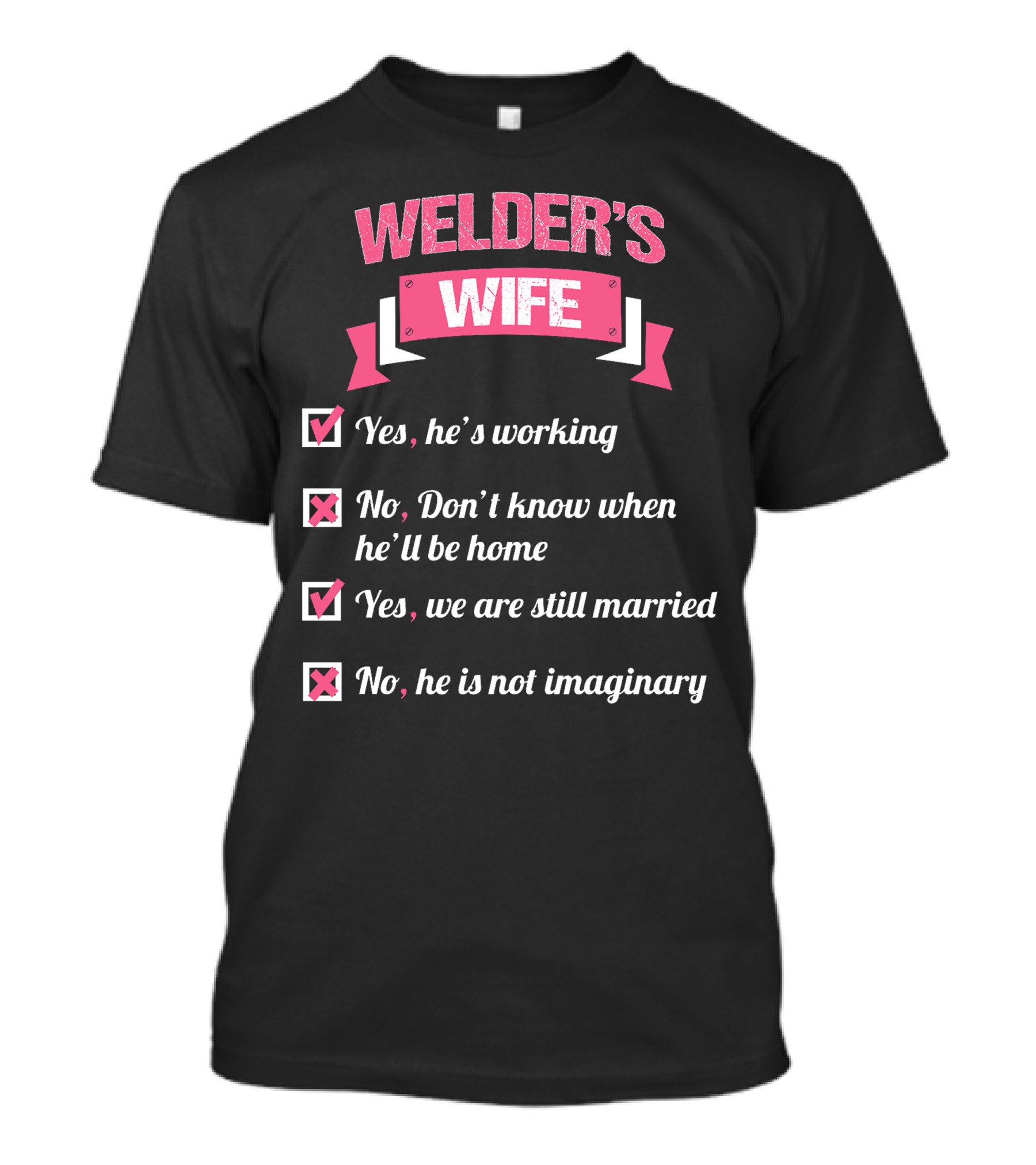 WELDER'S WIFE YES HE'S WORKING YES WE ARE STILL MARRIED NO HE IS NOT IMAGINARY T-Shirt