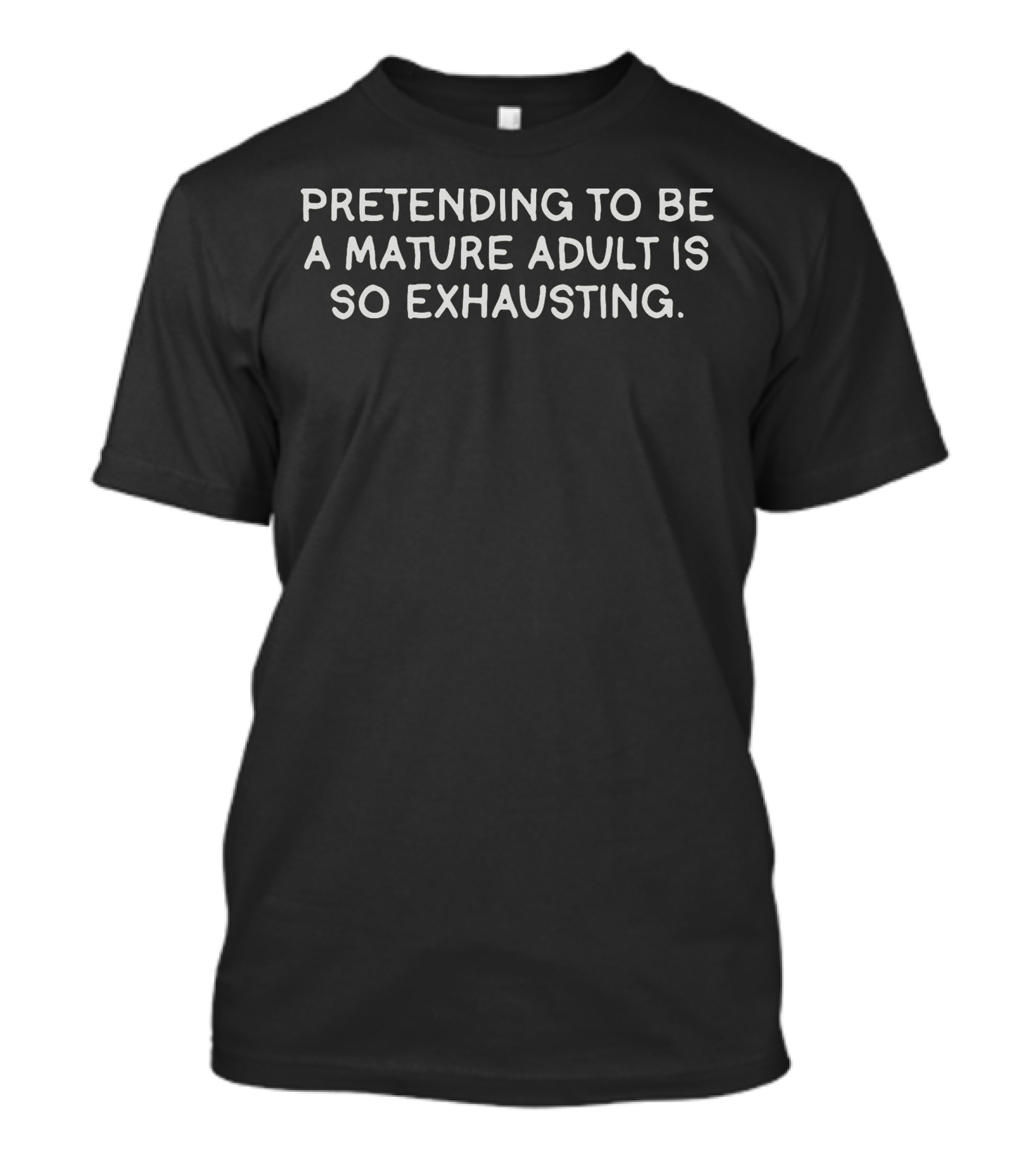 Pretending To Be A Mature Adult Is So Exhausting Wexhausting Adult Best T-Shirt