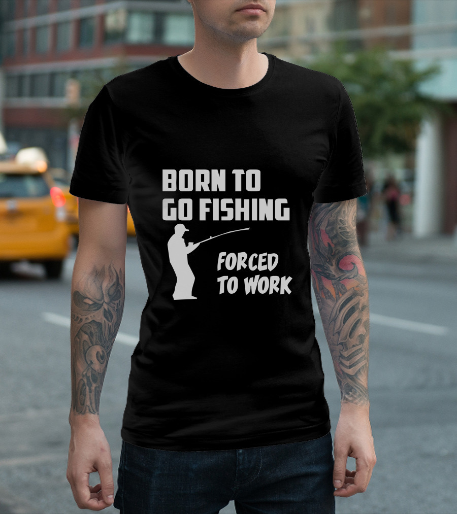 Born to Go Fishing Forced to Work Angler T-Shirt