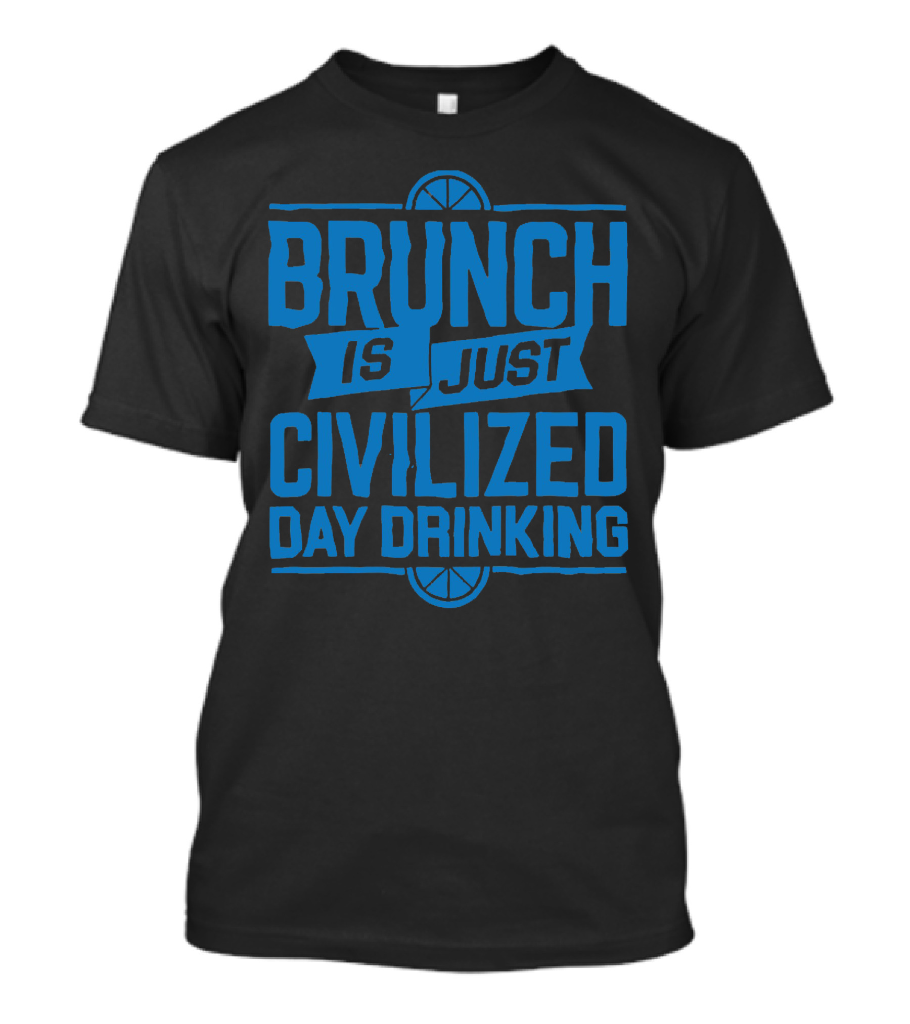 BRUNCH IS JUST CIVILIZED DAY DRINKING T-Shirt