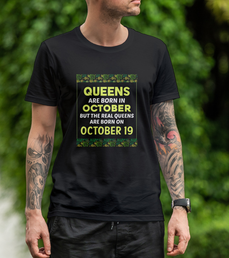 QUEENS ARE BORN IN OCTOBER BUT THE REAL QUEENS ARE BORN ON OCTOBER 19 T-Shirt