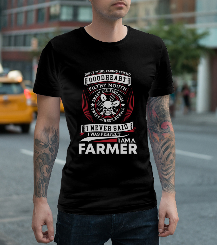Dirty Mind Caring Friend Goodheart Filthy Mouth Smart Ass Kind Soul Sweet Sinner Humble I Never Said I Was Perfect I Am a Farmer T-Shirt