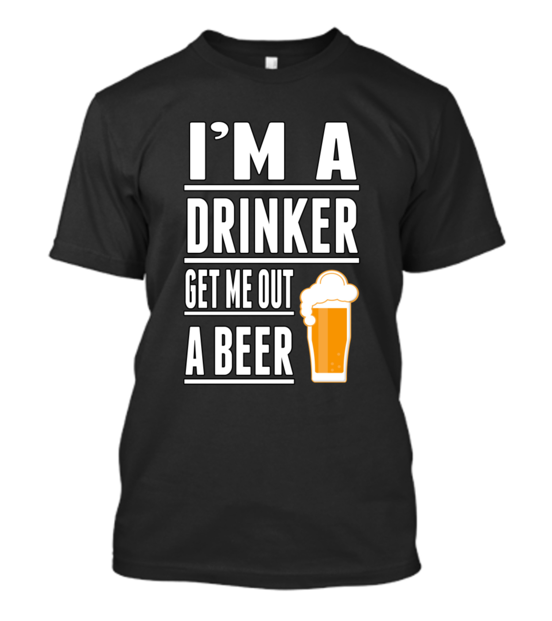 I'M A Drinker Get Me Out A Beer Pint Glass T-Shirt
