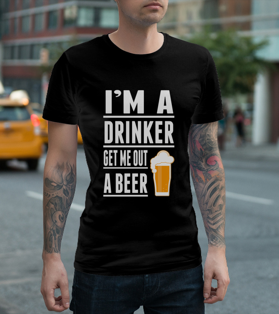 I'M A Drinker Get Me Out A Beer Pint Glass T-Shirt