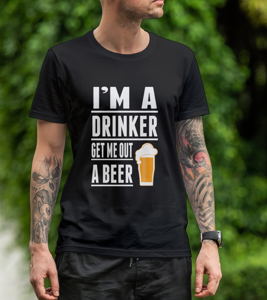 I'M A Drinker Get Me Out A Beer Pint Glass T-Shirt