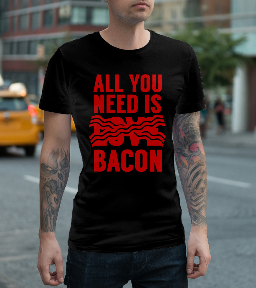 All You Need Is Love Bacon T-Shirt