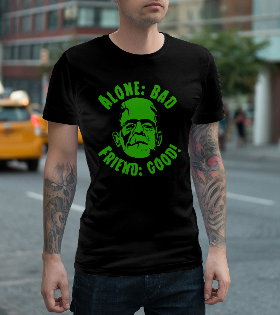 ALONE: BAD FRIEND: GOOD Monster Face Green Text T-Shirt