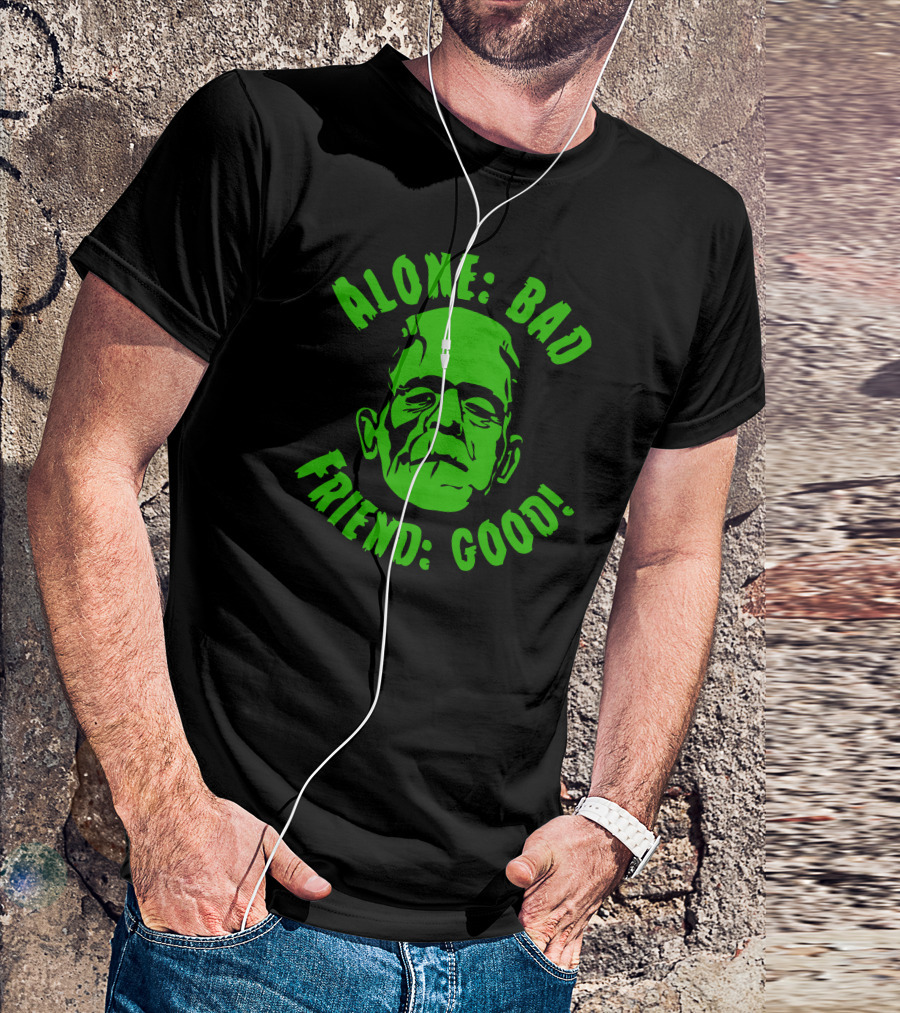 ALONE: BAD FRIEND: GOOD Monster Face Green Text T-Shirt