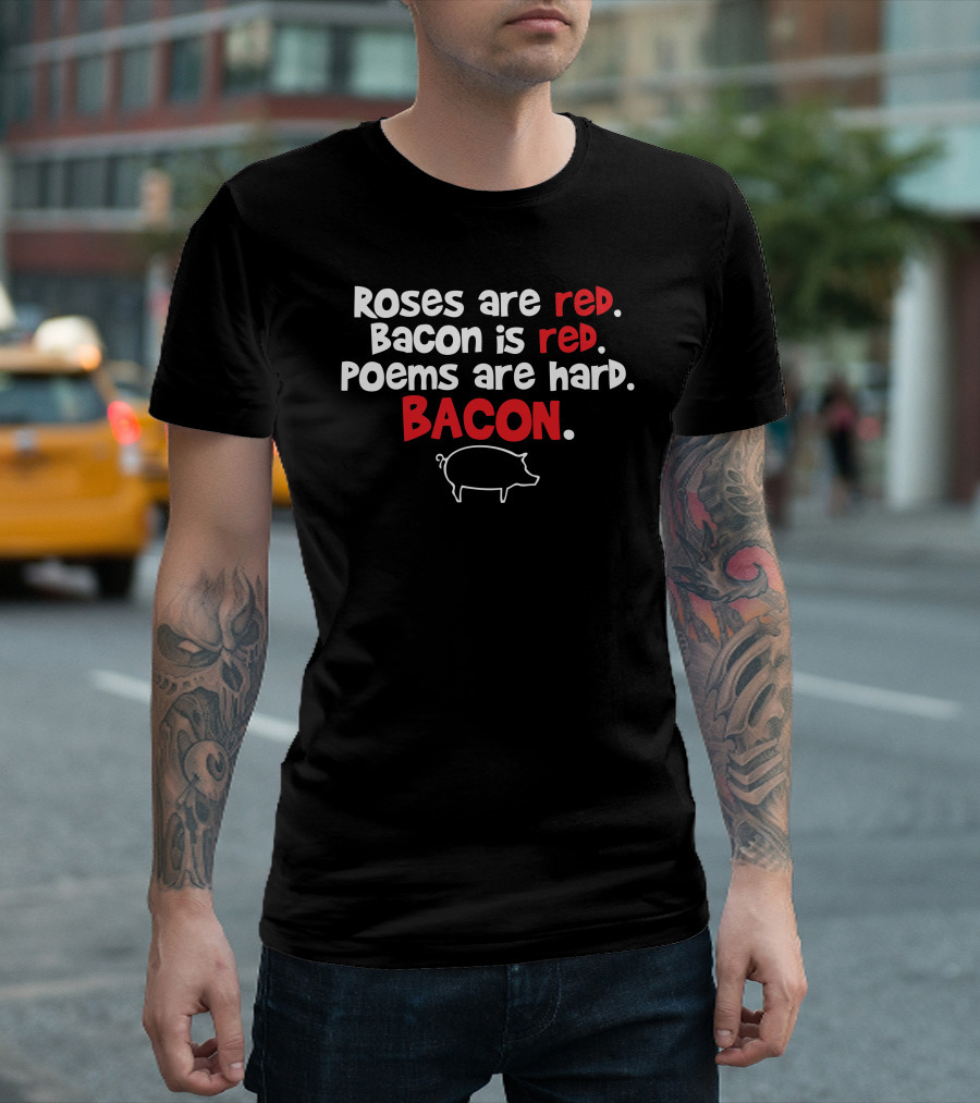 Roses Are Red Bacon Is Red Poems Are Hard Bacon T-Shirt