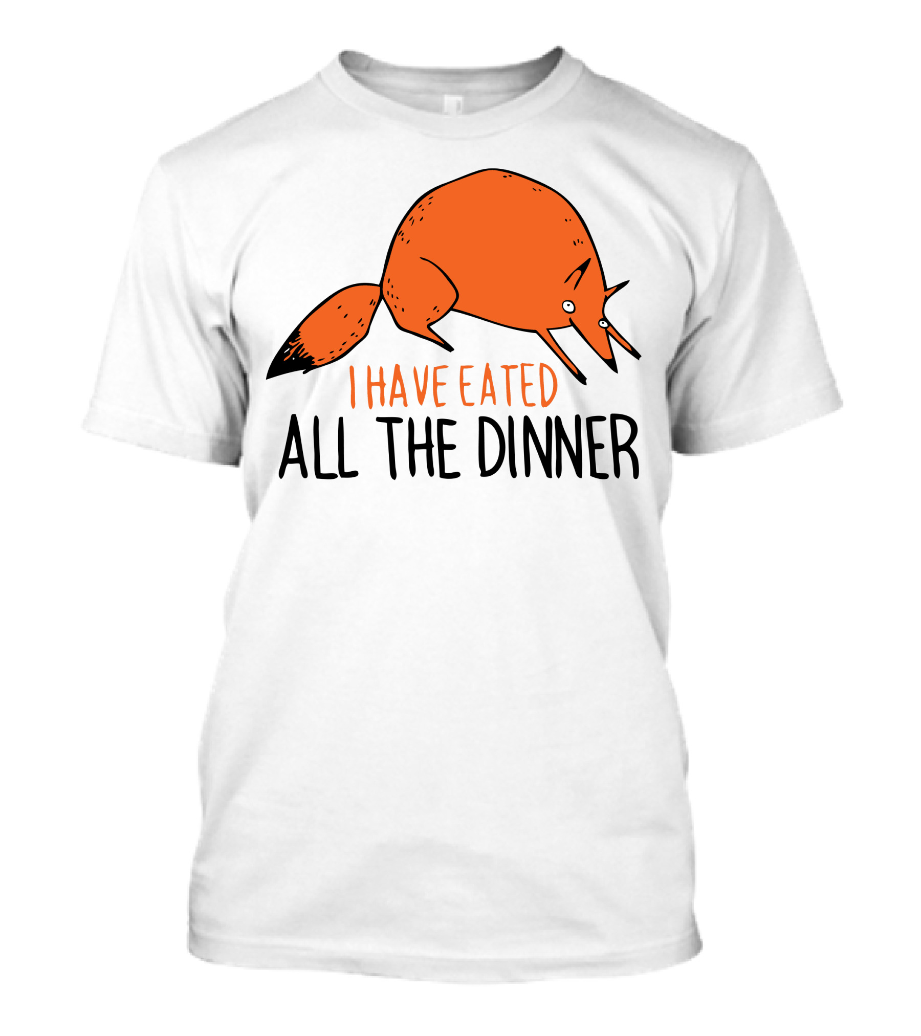 I Have Eated All The Dinner T-Shirt