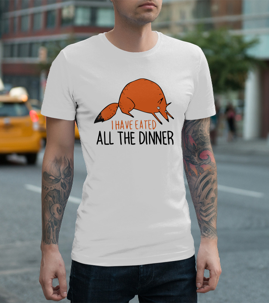 I Have Eated All The Dinner T-Shirt