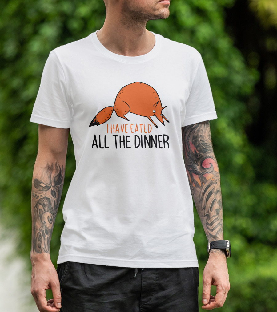 I Have Eated All The Dinner T-Shirt