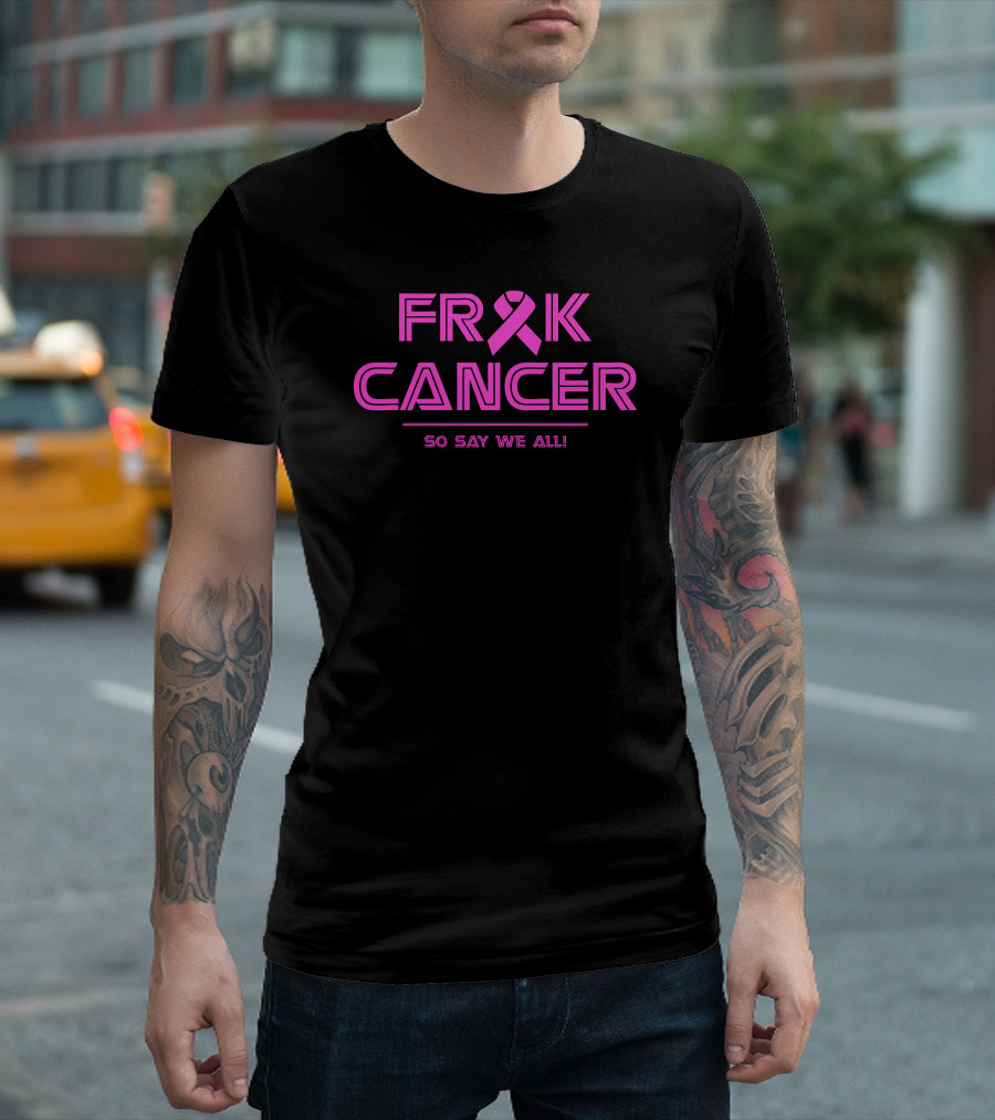 FR4K Cancer So Say We All T-Shirt