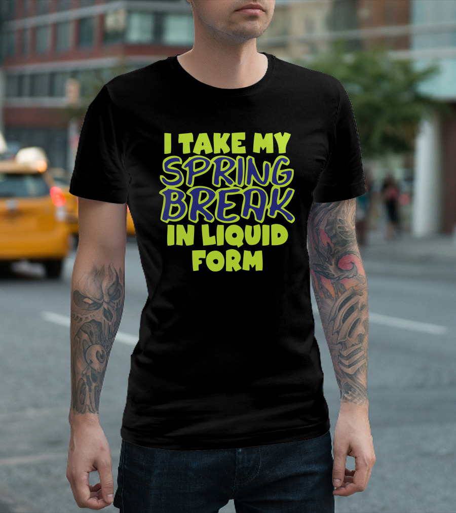 I Take My Spring Break In Liquid Form Bright Neon Text T-Shirt