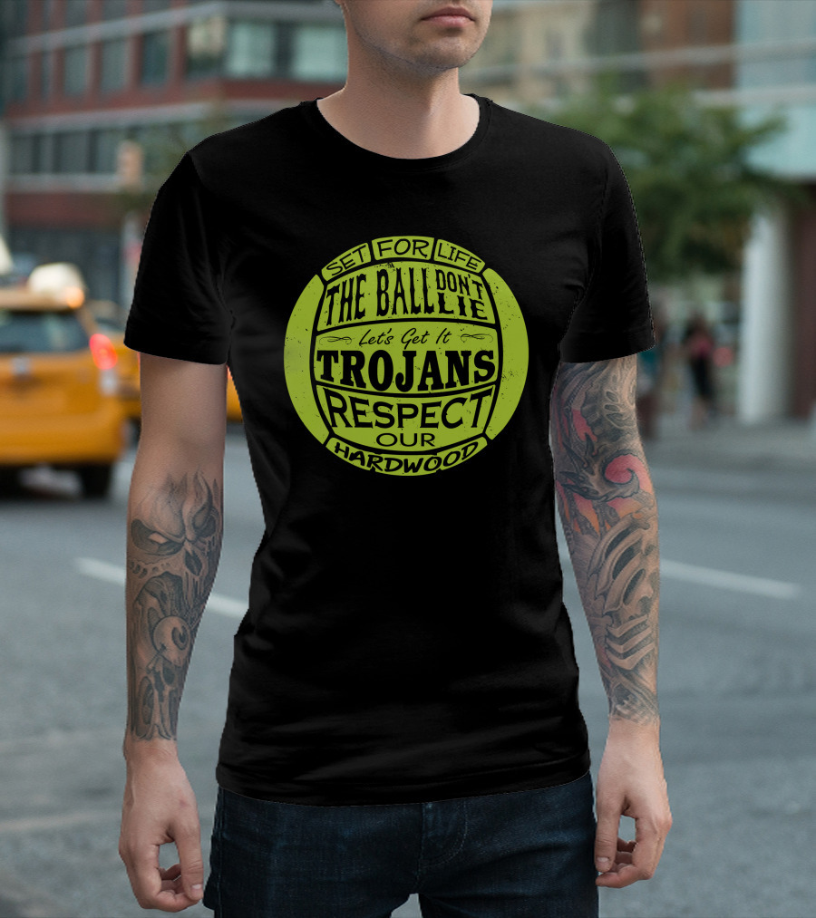 Set For Life The Ball Don't Lie Let's Get It Trojans Respect Our Hardwood T-Shirt